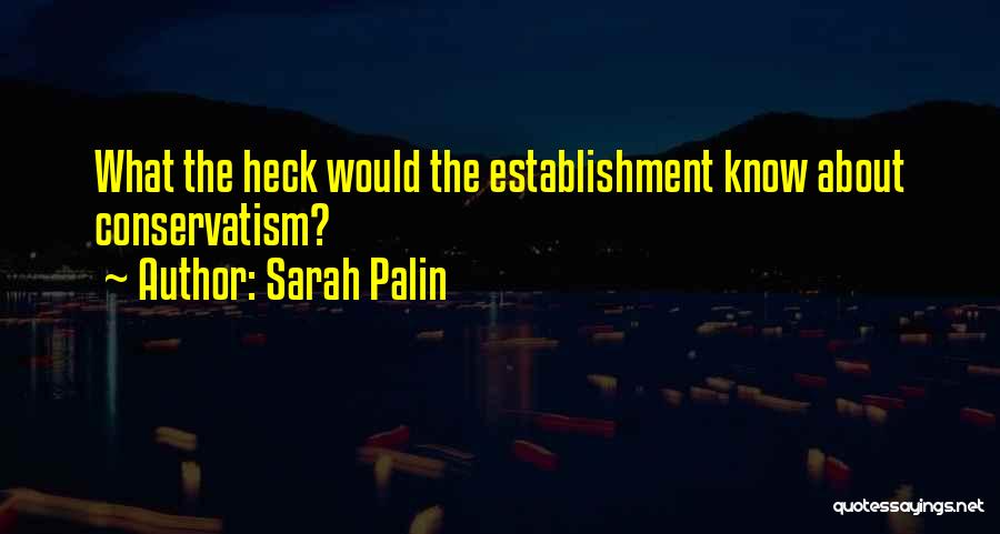 Sarah Palin Quotes: What The Heck Would The Establishment Know About Conservatism?