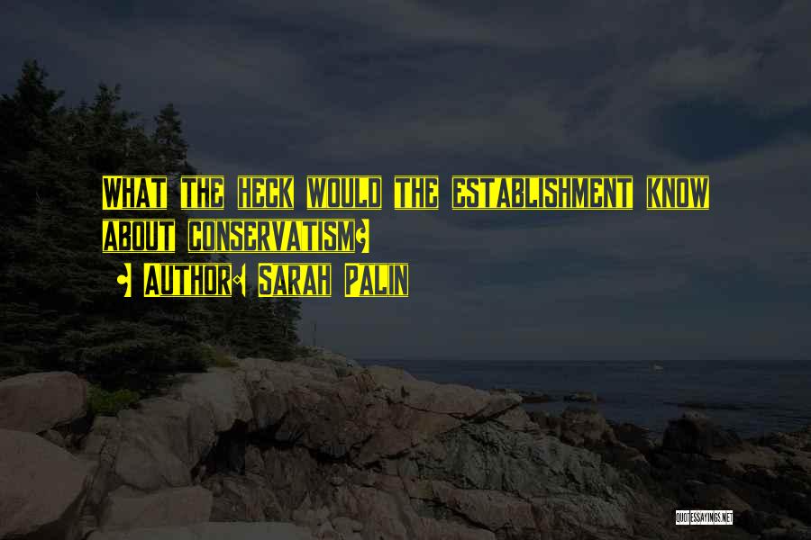 Sarah Palin Quotes: What The Heck Would The Establishment Know About Conservatism?