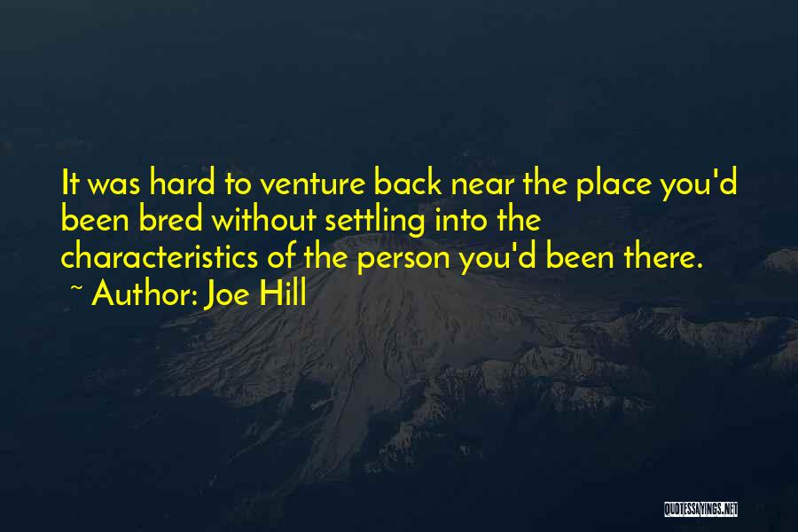 Joe Hill Quotes: It Was Hard To Venture Back Near The Place You'd Been Bred Without Settling Into The Characteristics Of The Person