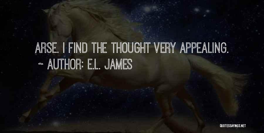 E.L. James Quotes: Arse. I Find The Thought Very Appealing.