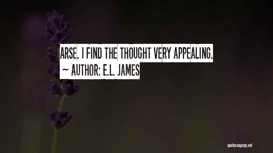 E.L. James Quotes: Arse. I Find The Thought Very Appealing.
