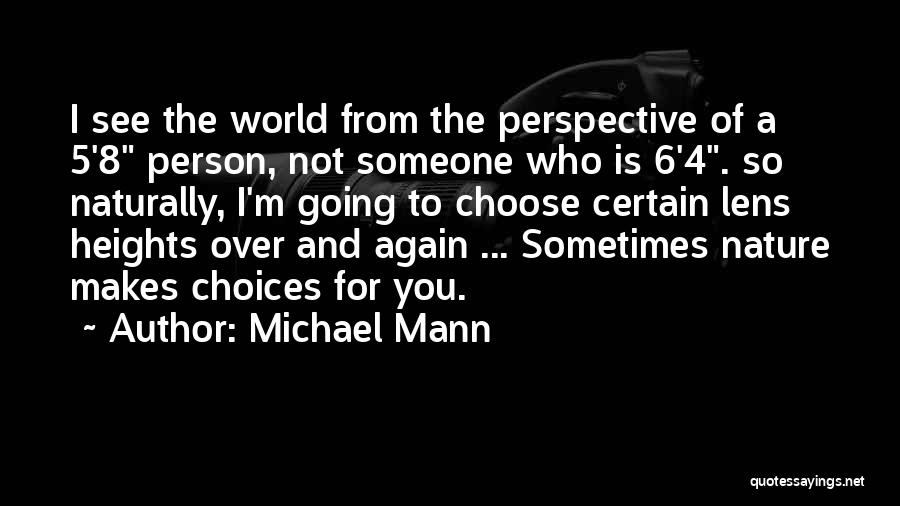 Michael Mann Quotes: I See The World From The Perspective Of A 5'8 Person, Not Someone Who Is 6'4. So Naturally, I'm Going