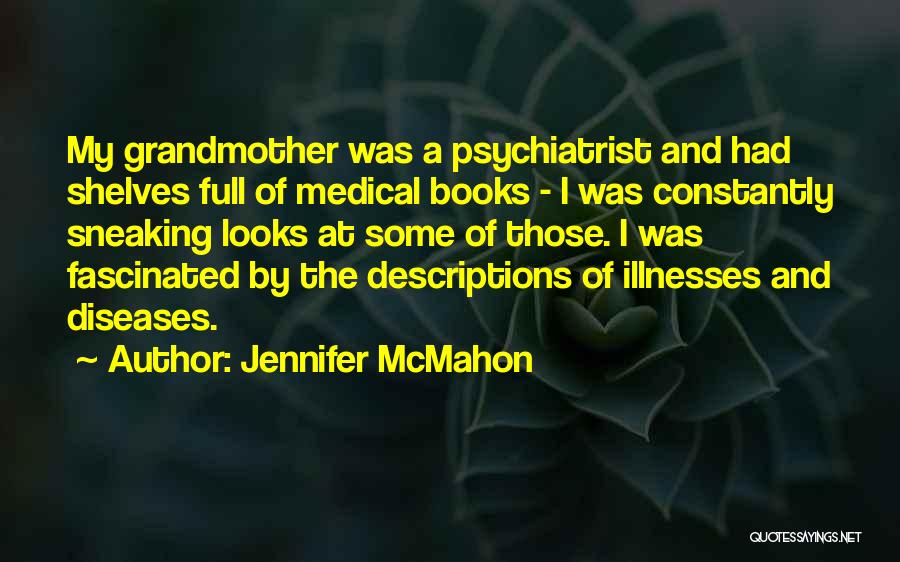 Jennifer McMahon Quotes: My Grandmother Was A Psychiatrist And Had Shelves Full Of Medical Books - I Was Constantly Sneaking Looks At Some