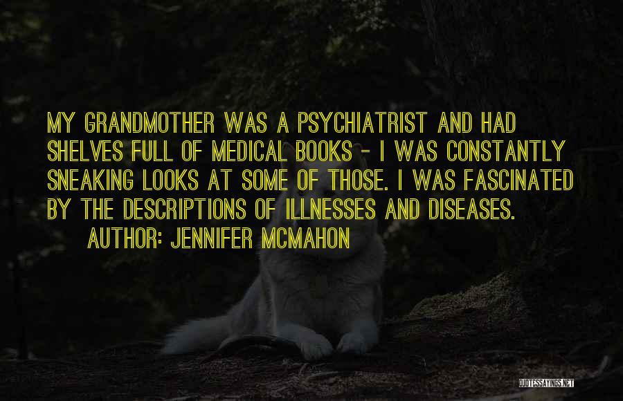 Jennifer McMahon Quotes: My Grandmother Was A Psychiatrist And Had Shelves Full Of Medical Books - I Was Constantly Sneaking Looks At Some