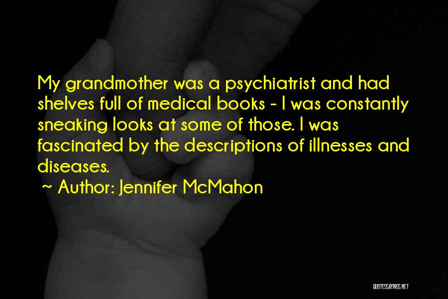 Jennifer McMahon Quotes: My Grandmother Was A Psychiatrist And Had Shelves Full Of Medical Books - I Was Constantly Sneaking Looks At Some