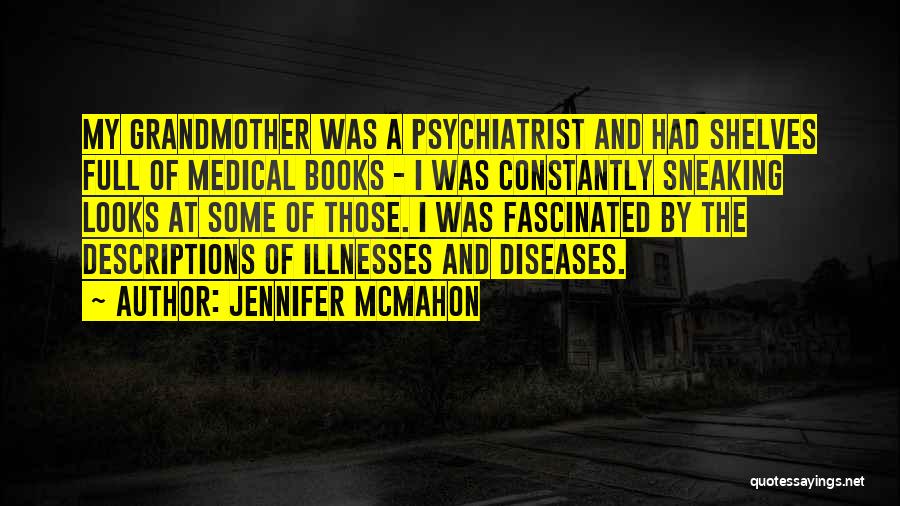 Jennifer McMahon Quotes: My Grandmother Was A Psychiatrist And Had Shelves Full Of Medical Books - I Was Constantly Sneaking Looks At Some