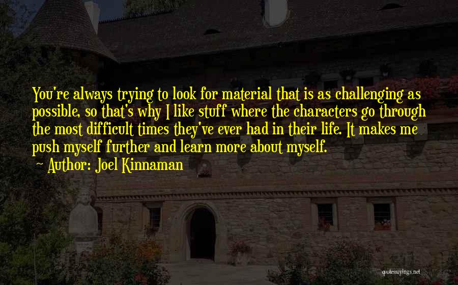 Joel Kinnaman Quotes: You're Always Trying To Look For Material That Is As Challenging As Possible, So That's Why I Like Stuff Where