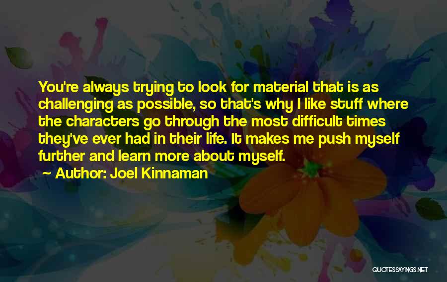 Joel Kinnaman Quotes: You're Always Trying To Look For Material That Is As Challenging As Possible, So That's Why I Like Stuff Where