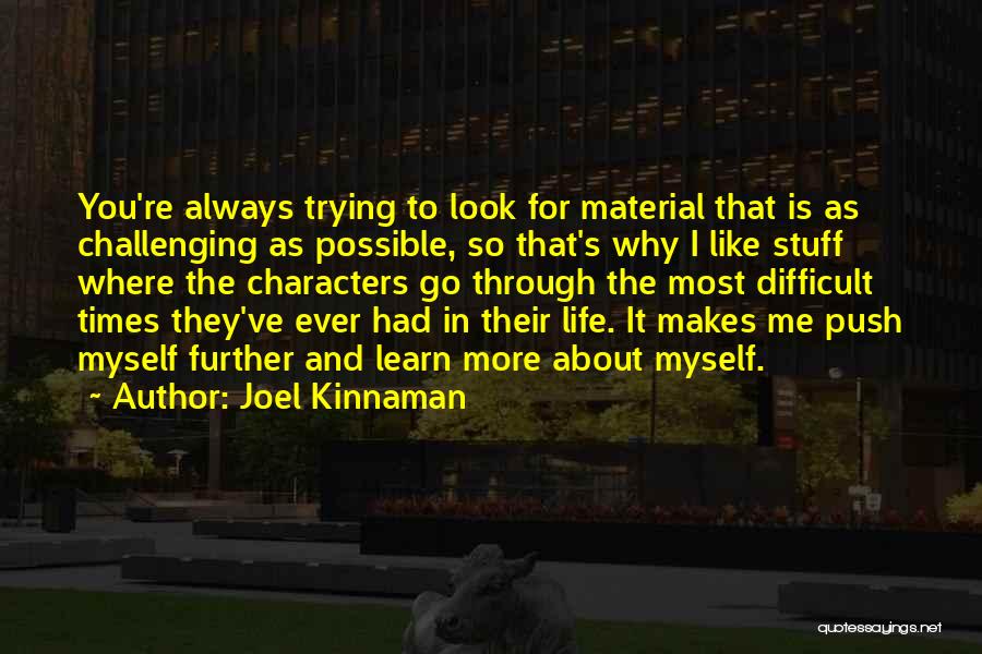 Joel Kinnaman Quotes: You're Always Trying To Look For Material That Is As Challenging As Possible, So That's Why I Like Stuff Where