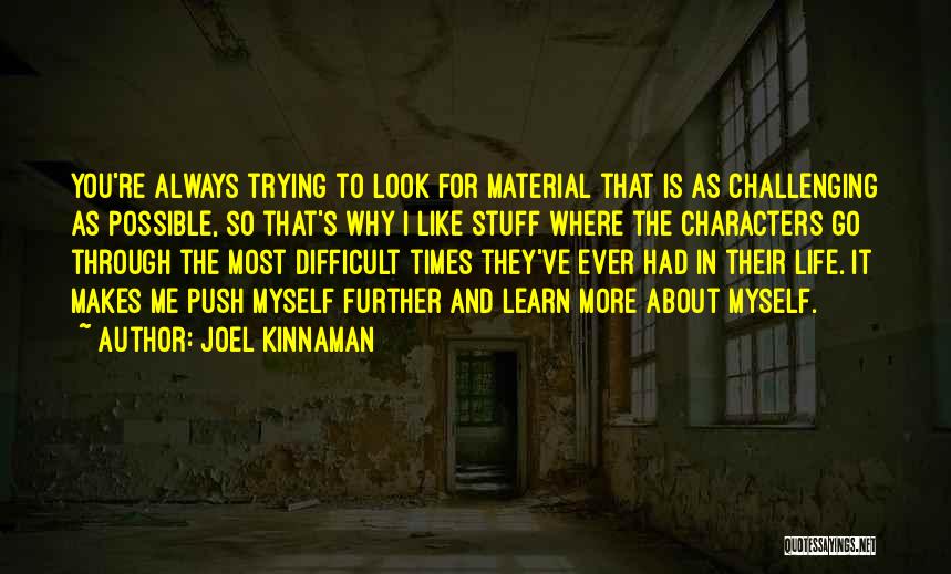 Joel Kinnaman Quotes: You're Always Trying To Look For Material That Is As Challenging As Possible, So That's Why I Like Stuff Where