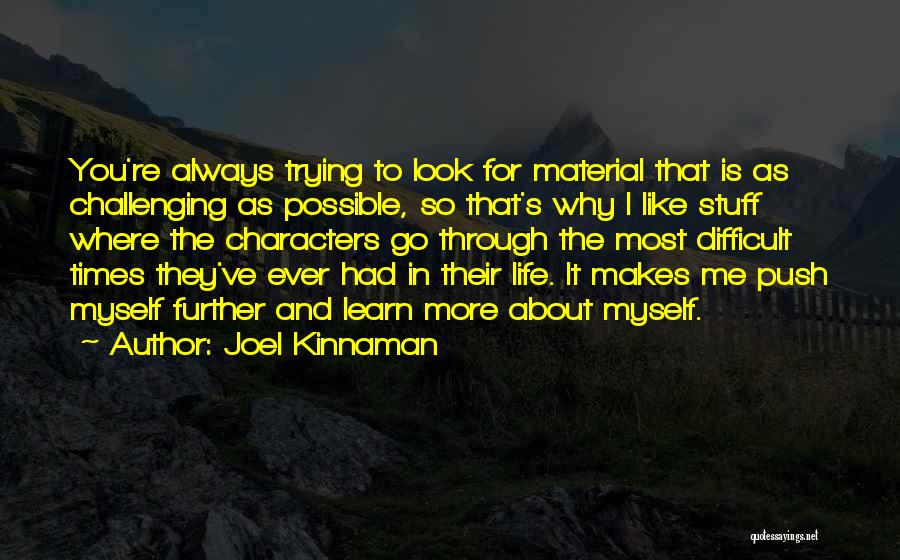 Joel Kinnaman Quotes: You're Always Trying To Look For Material That Is As Challenging As Possible, So That's Why I Like Stuff Where