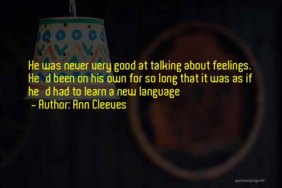 Ann Cleeves Quotes: He Was Never Very Good At Talking About Feelings. He'd Been On His Own For So Long That It Was