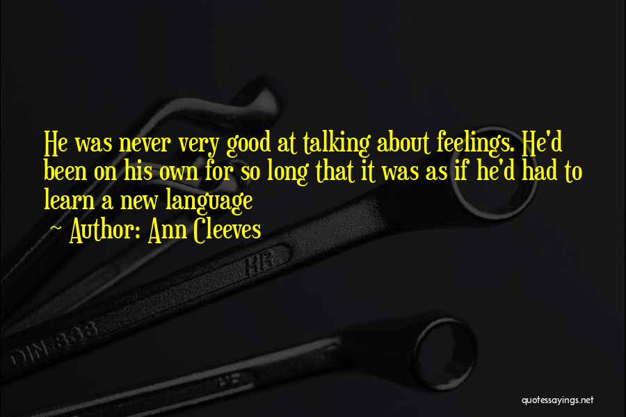 Ann Cleeves Quotes: He Was Never Very Good At Talking About Feelings. He'd Been On His Own For So Long That It Was