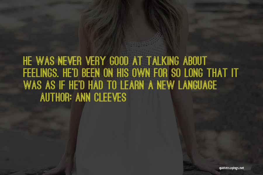 Ann Cleeves Quotes: He Was Never Very Good At Talking About Feelings. He'd Been On His Own For So Long That It Was