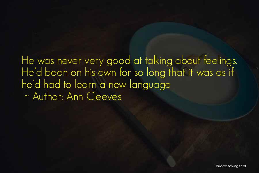 Ann Cleeves Quotes: He Was Never Very Good At Talking About Feelings. He'd Been On His Own For So Long That It Was