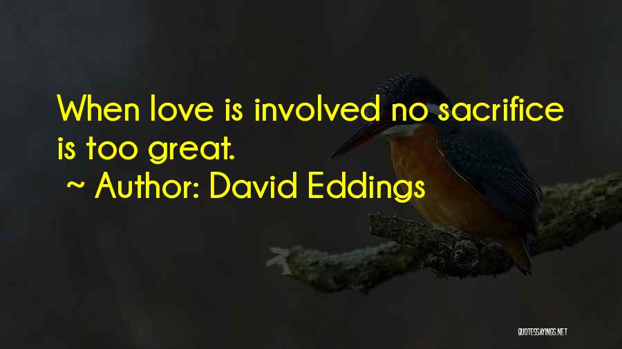 David Eddings Quotes: When Love Is Involved No Sacrifice Is Too Great.