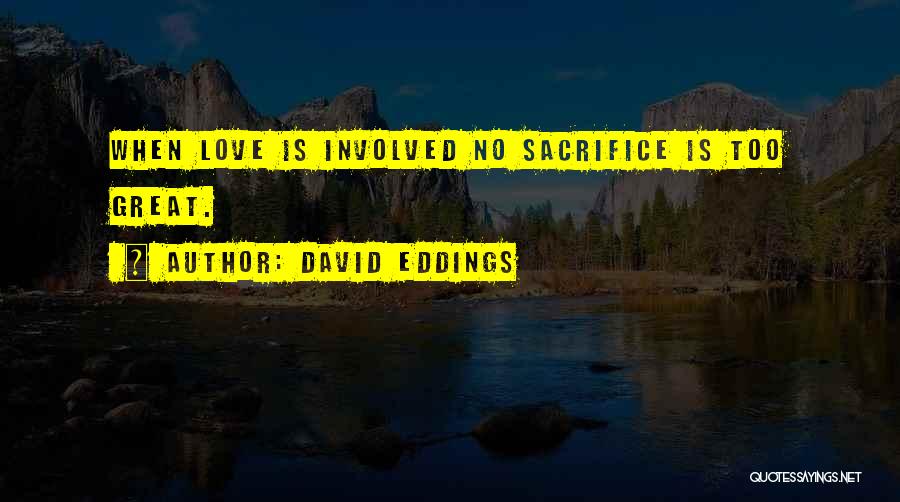 David Eddings Quotes: When Love Is Involved No Sacrifice Is Too Great.