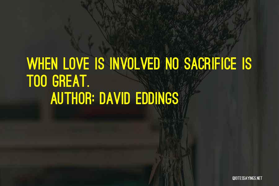 David Eddings Quotes: When Love Is Involved No Sacrifice Is Too Great.