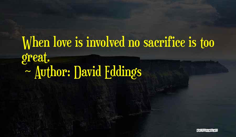 David Eddings Quotes: When Love Is Involved No Sacrifice Is Too Great.