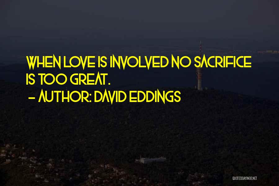 David Eddings Quotes: When Love Is Involved No Sacrifice Is Too Great.