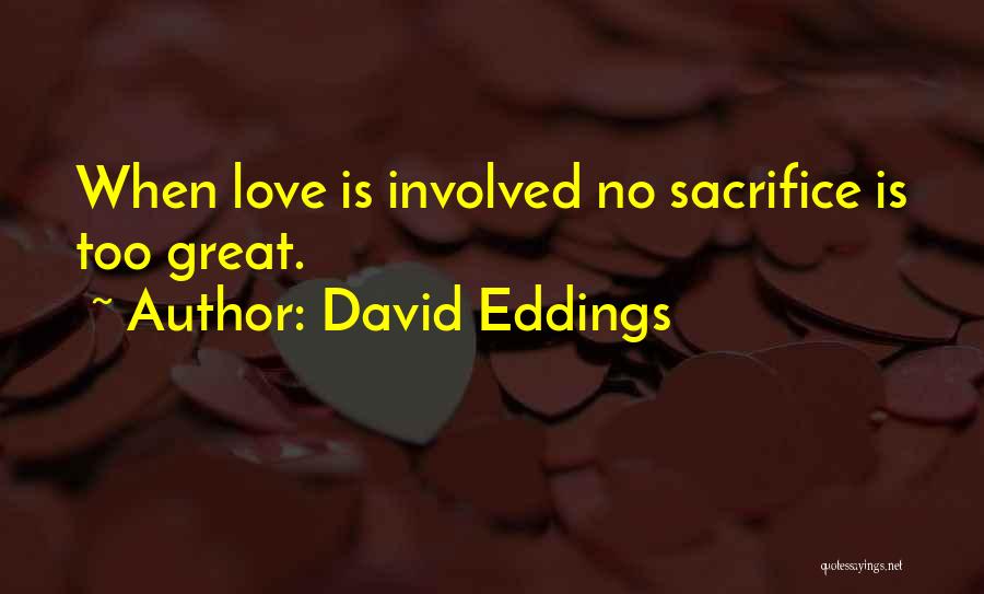David Eddings Quotes: When Love Is Involved No Sacrifice Is Too Great.