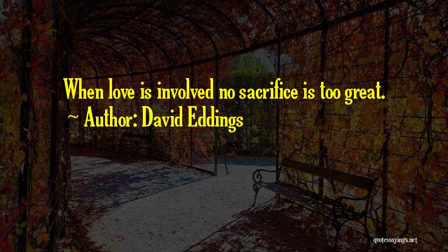 David Eddings Quotes: When Love Is Involved No Sacrifice Is Too Great.