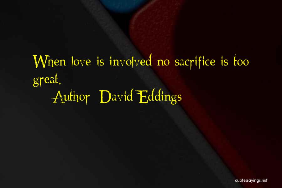 David Eddings Quotes: When Love Is Involved No Sacrifice Is Too Great.