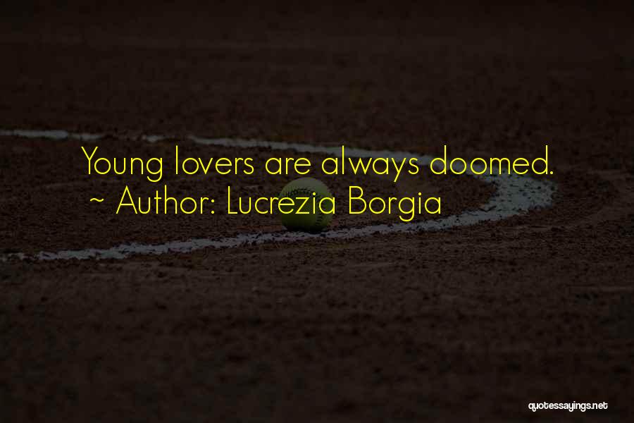 Lucrezia Borgia Quotes: Young Lovers Are Always Doomed.
