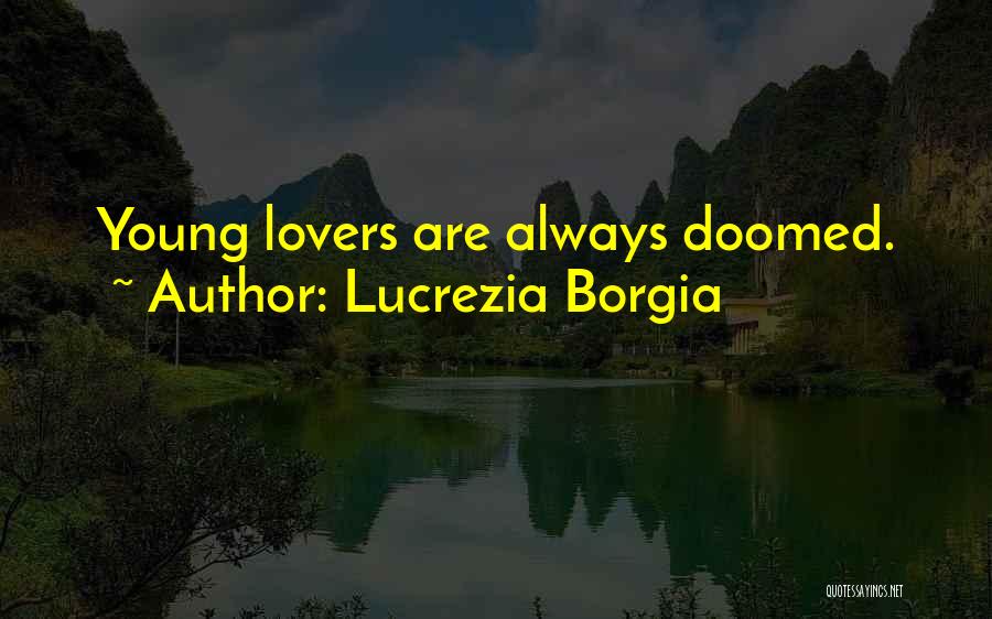 Lucrezia Borgia Quotes: Young Lovers Are Always Doomed.
