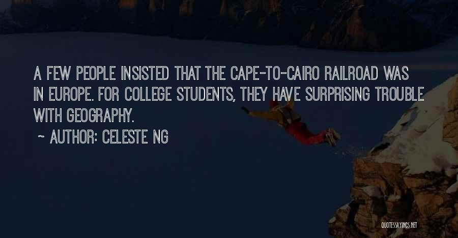 Celeste Ng Quotes: A Few People Insisted That The Cape-to-cairo Railroad Was In Europe. For College Students, They Have Surprising Trouble With Geography.