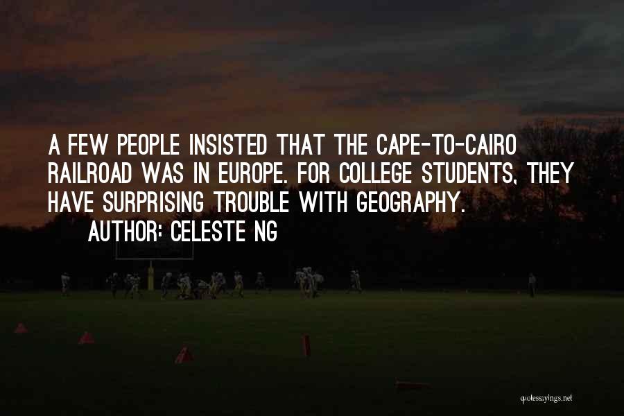 Celeste Ng Quotes: A Few People Insisted That The Cape-to-cairo Railroad Was In Europe. For College Students, They Have Surprising Trouble With Geography.