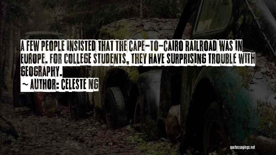 Celeste Ng Quotes: A Few People Insisted That The Cape-to-cairo Railroad Was In Europe. For College Students, They Have Surprising Trouble With Geography.
