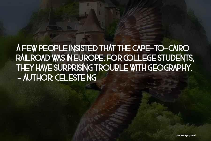 Celeste Ng Quotes: A Few People Insisted That The Cape-to-cairo Railroad Was In Europe. For College Students, They Have Surprising Trouble With Geography.