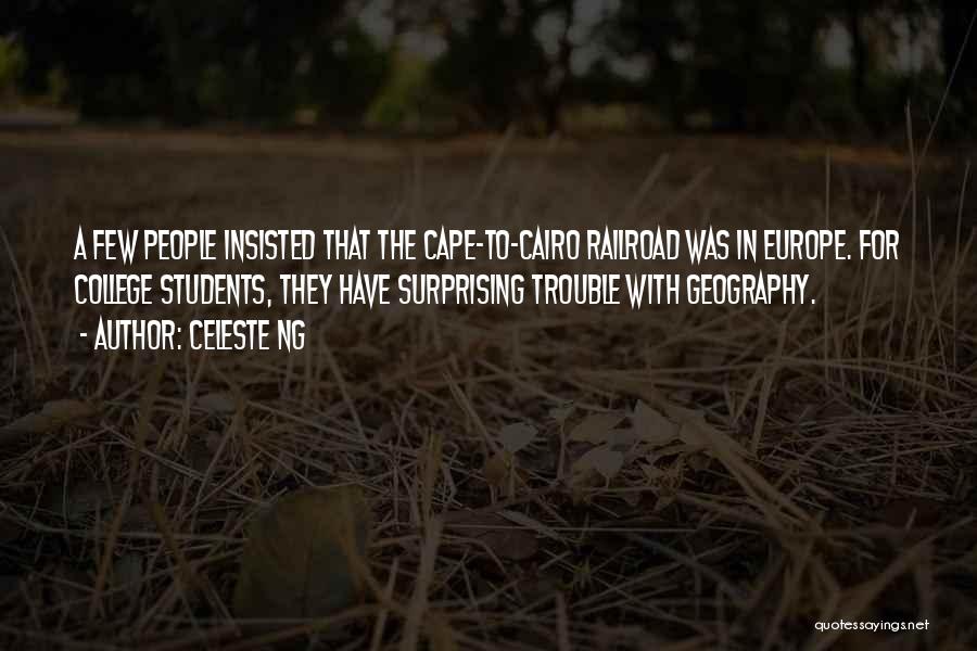 Celeste Ng Quotes: A Few People Insisted That The Cape-to-cairo Railroad Was In Europe. For College Students, They Have Surprising Trouble With Geography.