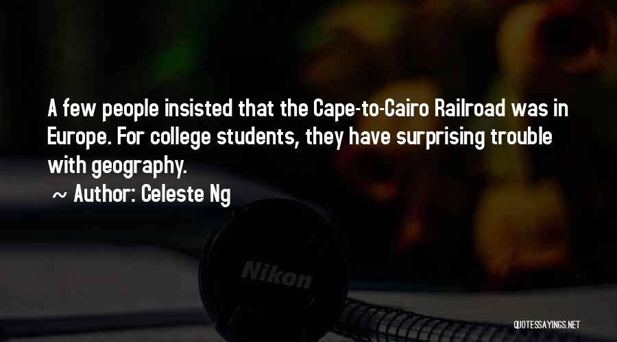 Celeste Ng Quotes: A Few People Insisted That The Cape-to-cairo Railroad Was In Europe. For College Students, They Have Surprising Trouble With Geography.