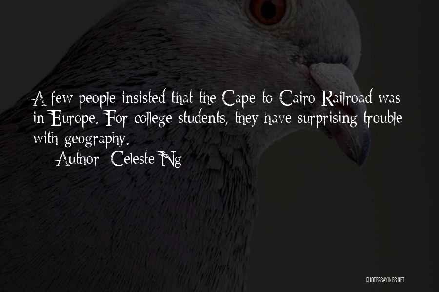 Celeste Ng Quotes: A Few People Insisted That The Cape-to-cairo Railroad Was In Europe. For College Students, They Have Surprising Trouble With Geography.