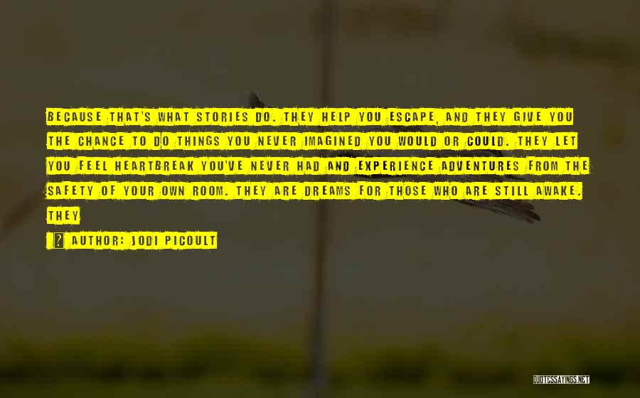 Jodi Picoult Quotes: Because That's What Stories Do. They Help You Escape, And They Give You The Chance To Do Things You Never