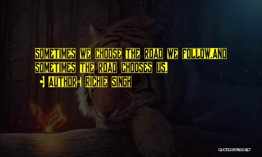 Richie Singh Quotes: Sometimes We Choose The Road We Follow.and Sometimes The Road Chooses Us.