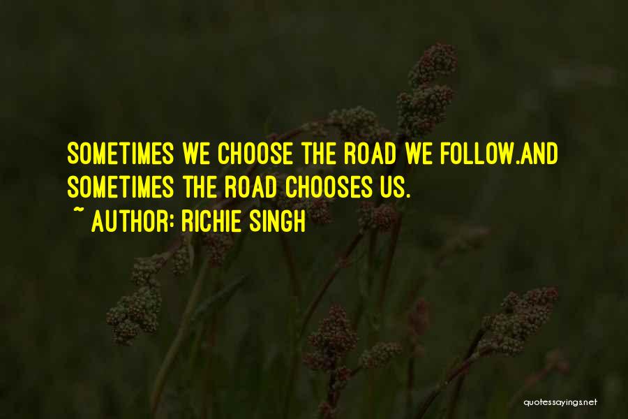 Richie Singh Quotes: Sometimes We Choose The Road We Follow.and Sometimes The Road Chooses Us.