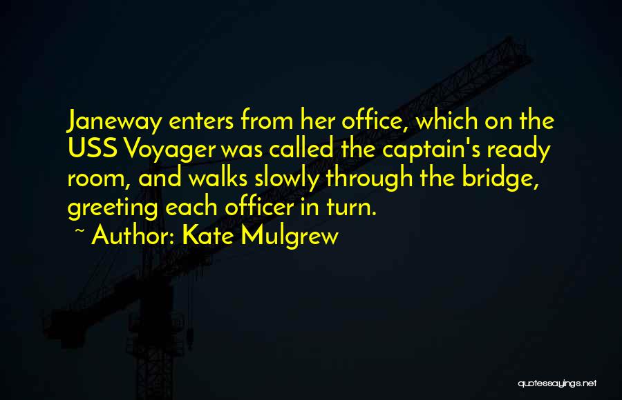 Kate Mulgrew Quotes: Janeway Enters From Her Office, Which On The Uss Voyager Was Called The Captain's Ready Room, And Walks Slowly Through
