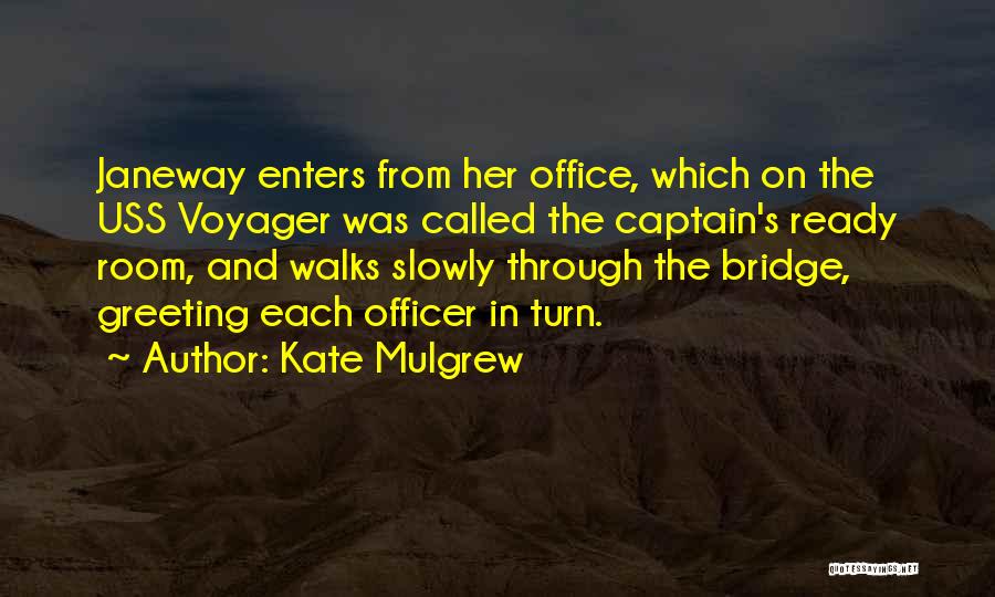 Kate Mulgrew Quotes: Janeway Enters From Her Office, Which On The Uss Voyager Was Called The Captain's Ready Room, And Walks Slowly Through