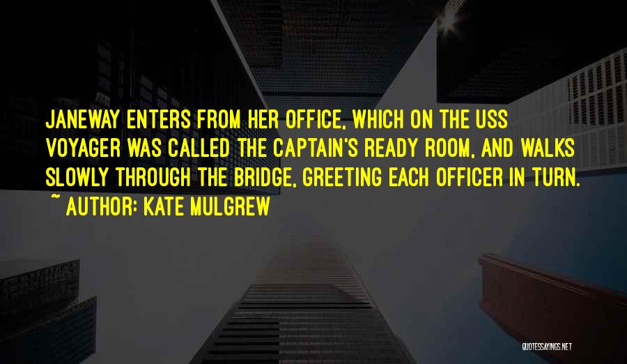 Kate Mulgrew Quotes: Janeway Enters From Her Office, Which On The Uss Voyager Was Called The Captain's Ready Room, And Walks Slowly Through