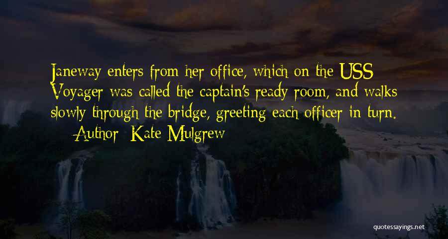 Kate Mulgrew Quotes: Janeway Enters From Her Office, Which On The Uss Voyager Was Called The Captain's Ready Room, And Walks Slowly Through