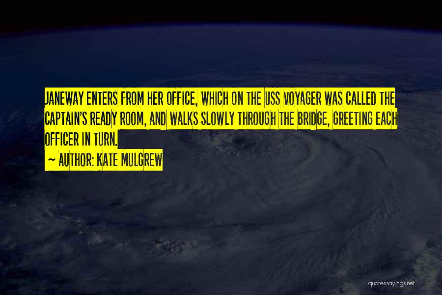 Kate Mulgrew Quotes: Janeway Enters From Her Office, Which On The Uss Voyager Was Called The Captain's Ready Room, And Walks Slowly Through