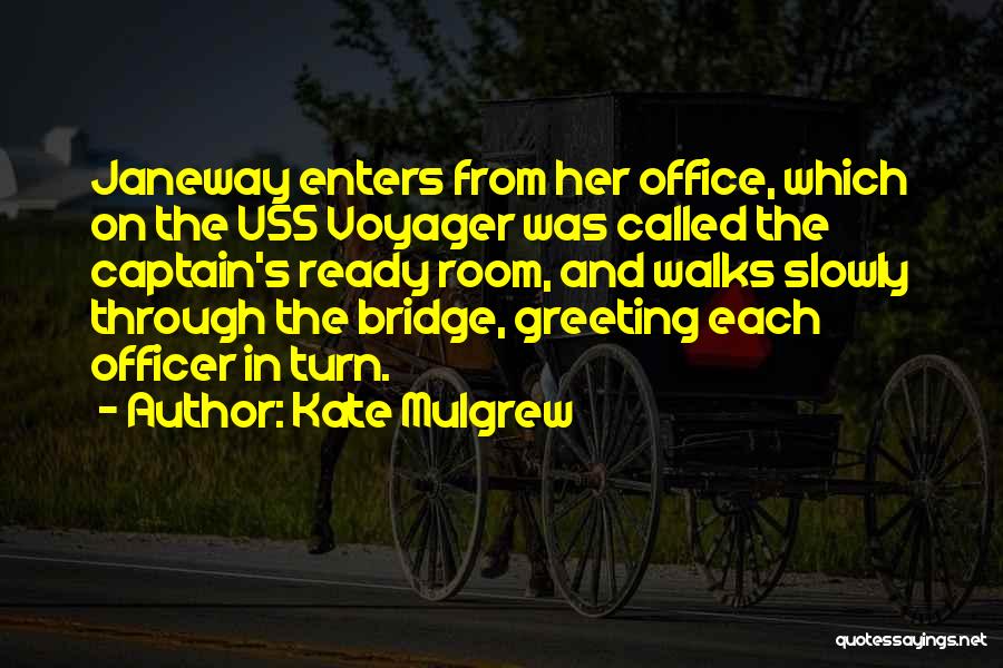 Kate Mulgrew Quotes: Janeway Enters From Her Office, Which On The Uss Voyager Was Called The Captain's Ready Room, And Walks Slowly Through