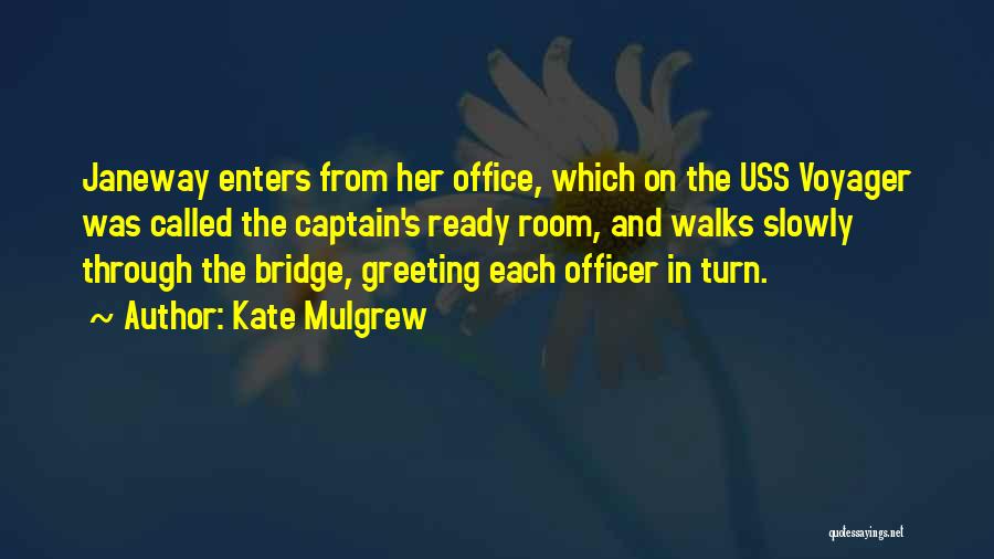 Kate Mulgrew Quotes: Janeway Enters From Her Office, Which On The Uss Voyager Was Called The Captain's Ready Room, And Walks Slowly Through