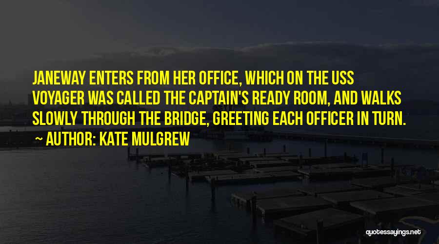 Kate Mulgrew Quotes: Janeway Enters From Her Office, Which On The Uss Voyager Was Called The Captain's Ready Room, And Walks Slowly Through