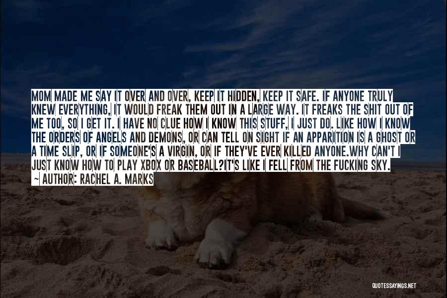 Rachel A. Marks Quotes: Mom Made Me Say It Over And Over, Keep It Hidden, Keep It Safe. If Anyone Truly Knew Everything, It