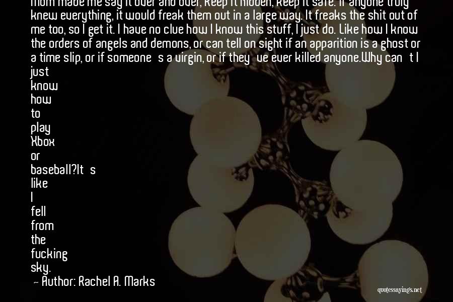 Rachel A. Marks Quotes: Mom Made Me Say It Over And Over, Keep It Hidden, Keep It Safe. If Anyone Truly Knew Everything, It