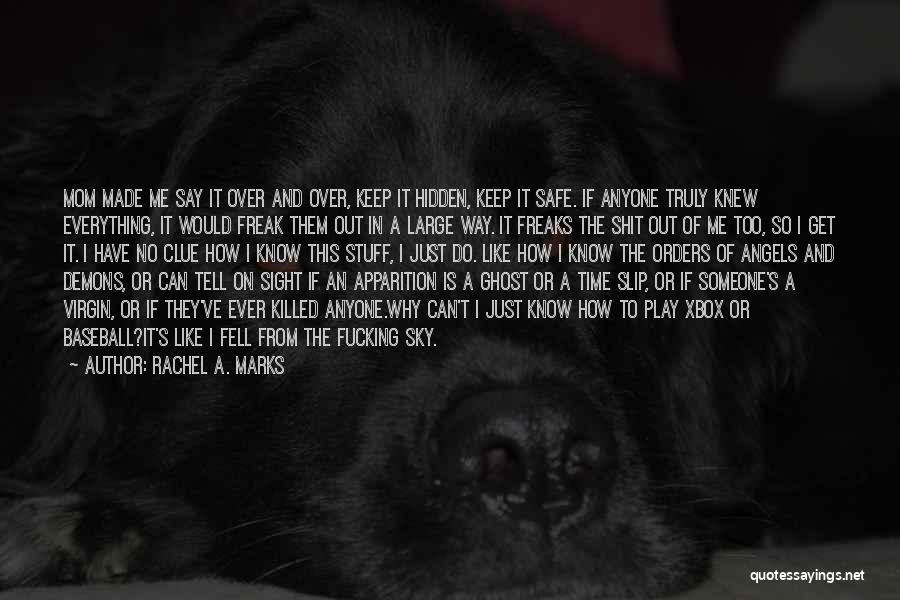 Rachel A. Marks Quotes: Mom Made Me Say It Over And Over, Keep It Hidden, Keep It Safe. If Anyone Truly Knew Everything, It